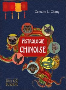 L'Astrologie chinoise. Signes, caractères, concordances avec l'Astrologie occidentale - Li-Chang Zentaho