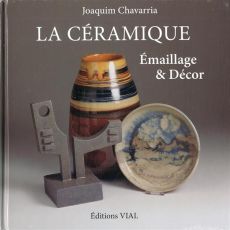 La céramique. Emaillage & Décor - Chavarria Joaquim