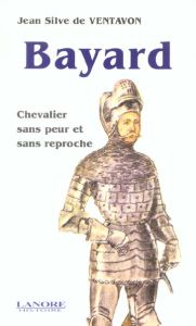 Bayard, chevalier sans peur et sans reproche - Ventavon Jean Silve de