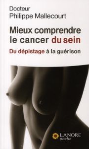 Mieux comprendre le cancer du sein. Du dépistage à la guérison - Mallecourt Philippe