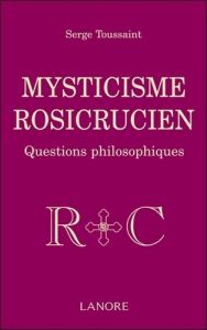 Mysticisme rosicrucien. Questions philosophiques - Toussaint Serge