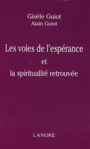 Les voies de l'espérance et la spiritualité retrouvée - Guiot Gisèle - Guiot Alain