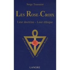 Les Rose-Croix. Leur doctrine, leur éthique, 2e édition - Toussaint Serge