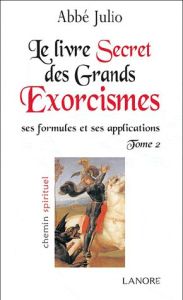 Le livre secret des grands exorcismes. Ses formules et ses applications Tome 2 - JULIO ABBE