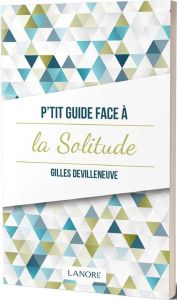 P'tit guide face à la solitude - Devilleneuve Gilles