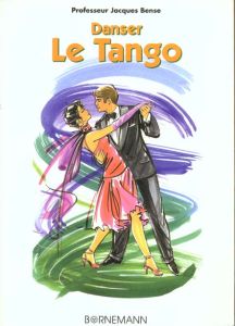 Danser le Tango. Méthode tous niveaux. Pour débutants, Amateurs, Professionnels et Professeurs - Bense Jacques - Maréchal Claire