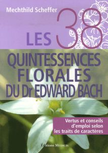 Les 38 quintessences florales du Dr Edward Bach. Vertus et conseils d'emploi selon les traits de car - Scheffer Mechthild - Laïs Erika