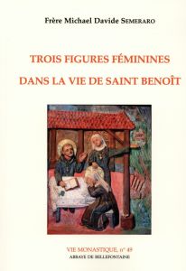 Trois figures féminines dans la vie de saint Benoît - Semeraro Michaël Davide - Vuillaume Christophe