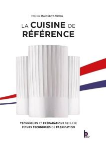 La Cuisine de Référence. Techniques et préparation de base, fiches techniques de fabrication, 7e édi - Maincent-Morel Michel