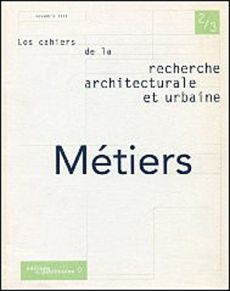 LES CAHIERS DE L A RECHERCHE ARCHITECTURALE ET URBAINE N° 2-3 NOVEMBRE 1999 : METIERS - COLLECTIF