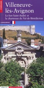 Villeneuve-lès-Avignon. Le fort Saint-André et la chartreuse du Val-de-Bénédiction - Sournia Bernard - Vayssettes Jean-Louis