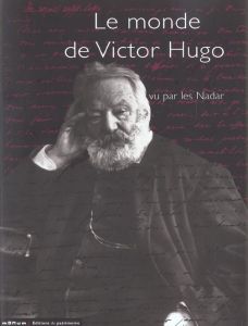 Le monde de Victor Hugo vu par les Nadar - Malécot Claude