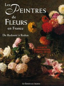 Les peintres de fleurs en France. De Redouté à Redon - Hardouin-Fugier Elisabeth - Grafe Etienne