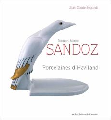 Edouard Marcel Sandoz, les porcelaines d'Haviland - Segonds Jean-Claude - Landolt François - Levin Art