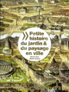 Petite histoire du jardin & du paysage en ville. Edition bilingue français-anglais - Péna Michel - Audouy Michel - Mazières François de