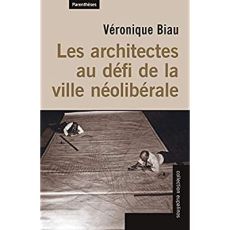 Les architectes au défi de la ville néolibérale - Biau Véronique