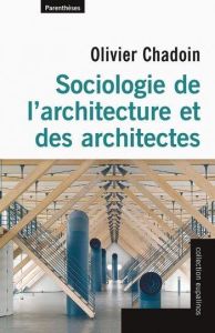 Sociologie de l’architecture et des architectes - Chadoin Olivier