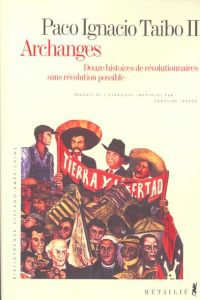 Archanges. Douze histoires de révolutionnaires sans révolution possible - Taibo II Paco Ignacio - Lepage Caroline