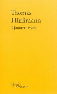 Quarante roses - Hürlimann Thomas - Wesseler Fedora