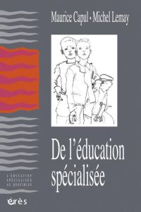 De l'éducation spécialisée - Capul Maurice - Lemay Michel