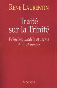 Traité sur la Trinité. Principe, modèle et terme de tout amour suivi de Testament spirituel - Laurentin René