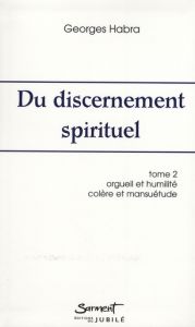 Du discernement spirituel. Tome 2, Orgueil et humilité, colère et mansuétude, 2e édition revue et co - Habra Georges