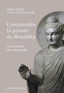 Comprendre la pensée du Bouddha. A la lumière du canon pâli - Durel Alain - Bodhi Bhikkhu