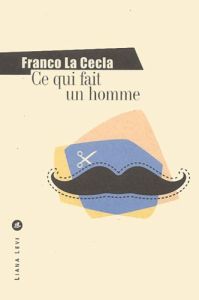 Ce qui fait un homme - La Cecla Franco