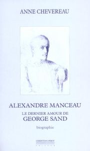 Alexandre Manceau. Le dernier amour de George Sand - Chevereau Anne