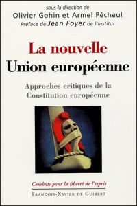 La nouvelle Union européenne. Approches critiques de la Constitution européenne - Gohin Olivier - Pécheul Armel - Foyer Jean