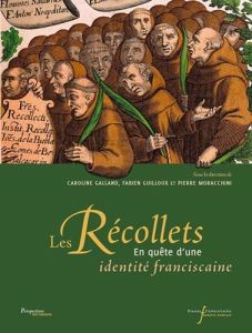 Les Récollets. En quête d'une identité franciscaine - Galland Caroline - Guilloux Fabien - Moracchini Pi