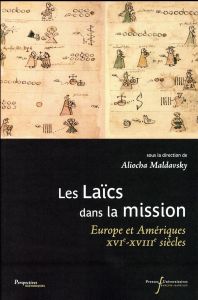 Les laïcs dans la mission. Europe et Amériques XVIe-XVIIIe siècles - Maldavsky Aliocha