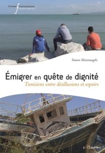 Emigrer en quête de dignité. Tunisiens entre désillusions et espoirs - Mastrangelo Simon