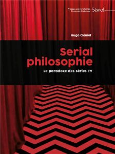 Serial philosophie. Le paradoxe des séries TV - Clémot Hugo