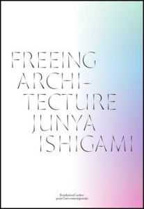 FREEING ARCHITECTURE - ISHIGAMI JUNYA