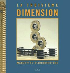 La Troisième dimension. Maquettes d'architecture - Culot Maurice