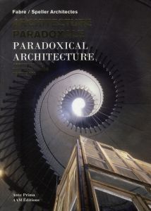 Architecture paradoxale. Fabre/Speller Architectes, édition bilingue français-anglais - Fabre Xavier - Speller Vincent - Culot Maurice - M