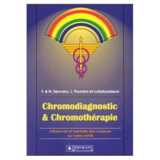 Chromodiagnostic & Chromothérapie. Influences et bienfaits des couleurssur notre santé - Servranx Félix - Servranx William - Thornton L