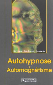 Autohypnose & automagnétisme. Concilier les réactions profondes de votre moi avec vos aspirations l - SERVRANX