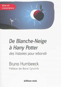 De Blanche-Neige à Harry Potter, des histoires pour rebondir. La résilience en question - Humbeeck Bruno - Cyrulnik Boris - Berger Maxime