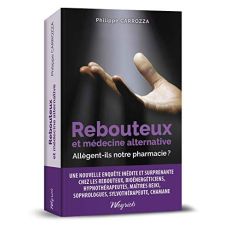 Rebouteux et medecine alternative: allegent-ils notre pharmacie? - Carrozza Philippe