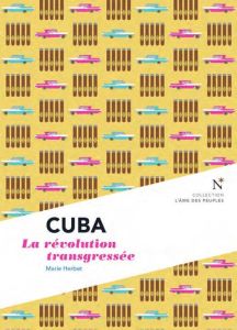 Cuba. La révolution transgressée - Herbet Marie