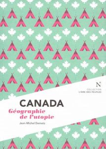 Canada. Géographie de l'utopie - Demetz Jean-Michel