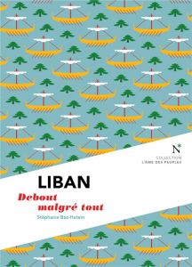 Liban. Debout malgré tout, 2e édition - Baz-Hatem Stéphanie