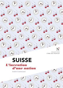 Suisse. L'invention d'une nation - Crettenand André