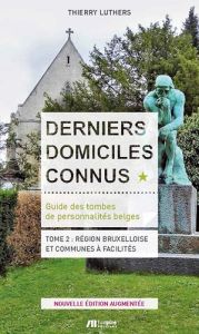 Derniers domiciles connus - Guide des tombes des personnalités belges. Tome 2, Région Bruxelloise et - Luthers Thierry - Remiche Jean-Paul