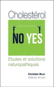 Cholestérol No Yes / Etudes et solutions naturopathiques - Brun Christian