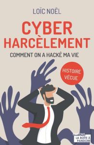 Cyber harcèlement. Comment on a hacké ma vie - Noël Loïc
