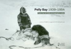 Pelly Bay 1939-1954. Franz Van de Velde photographic codex - Laugrand Frédéric - Luce Emmanuel