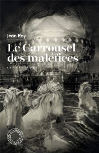 LE CARROUSEL DES MALEFICES - RAY Jean
